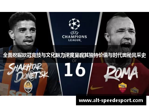 全面挖掘欧冠竞技与文化魅力深度呈现其独特价值与时代奥秘风采史